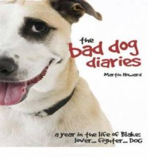 The Bad Dogs Diary A Year in the Life of Blake LoverFighterDog