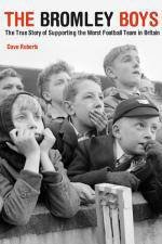 The Bromley Boys The True Story of Supporting the Worst Football Club