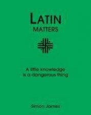 Latin Matters A Little Knowledge is a Dangerous Thing