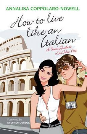 How to Live Like an Italian: A User's Guide to La Dolce Vita by Annalisa Coppolaro
