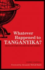Whatever Happened to Tanganyika The Place Names That History Left Behind