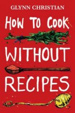 How to Cook Without Recipes