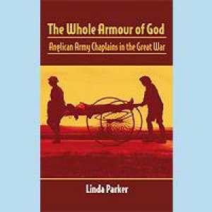 Whole Armour Of God: Anglican Army Chaplains in the Great War by LINDA PARKER