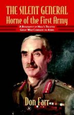 Silent General Horne of the First Army  a Biography of Haigs Trusted Great War Comradeinarms