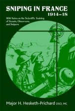 Sniping in France 191418 With Notes on the Scientific Training of Scouts Observers and Snipers