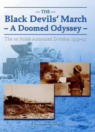 Black Devils' March: A Doomed Odyssey: The 1st Polish Armoured Division 1939-45 by EVAN MCGILVRAY