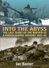 Into the Abyss the Last Years of the Waffenss 194345 a Photographic History