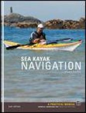 Sea Kayak Navigation 2nd Ed A Practical Manual Essential Knowledge for Finding Your Way at Sea
