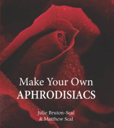 Make your own Aprodisiacs by JULIE BRUTON / MATTHEW SEAL