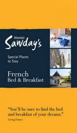 Alastair Sawday's Special Places To Stay: French Bed & Breakfast (13th Edition) by Alastair Sawday