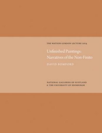 Unfinished Paintings: Narratives of the Non-Finito: Watson Gordon Lecture 2014