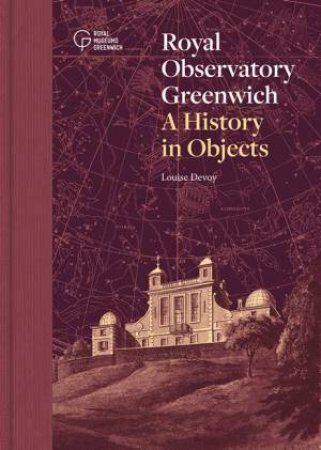 Royal Observatory Greenwich: A History in Objects by Louise Devoy