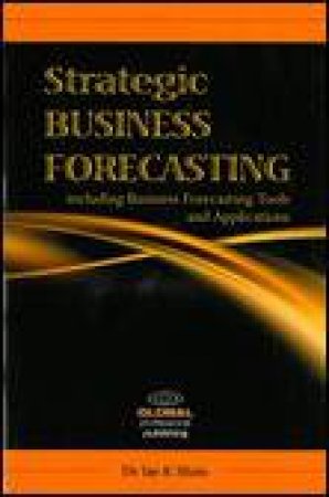 Strategic Business Forecasting: Including Business Forecasting: Tools and Applications by Jae K Shim