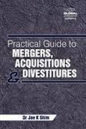 Practical Guide to Mergers, Acquisitions and Divestitures by Jae K. Shim