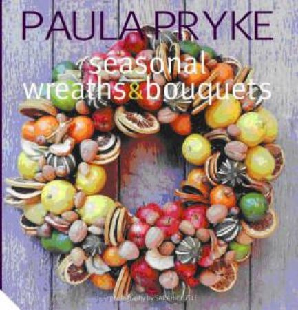 Wreathes and Bouquets by Paula Pryke