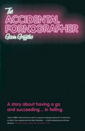 Accidental Pornographer - a Story About Having a Go and Succeeding... in Failing by Gavin Griffiths