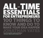 AllTime Essentials for Entrepreneurs 100 Thingsto Know and Do to Make Your Idea Happen