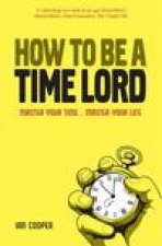 How to Be a Time Lord Master Your TimeMaster Your Life