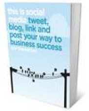 This Is Social Media Tweet Blog Post and Link Your Way to Business Success