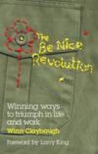 Be Nice Revolution Winning Ways to Triumph  in Life and Work