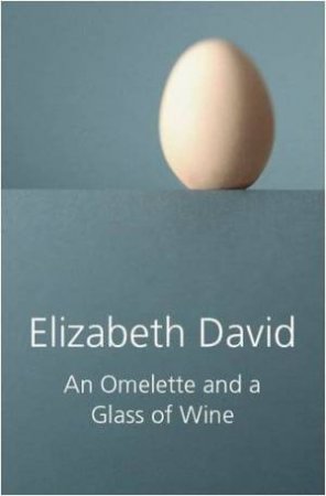 Omelette And A Glass Of Wine by Elizabeth David