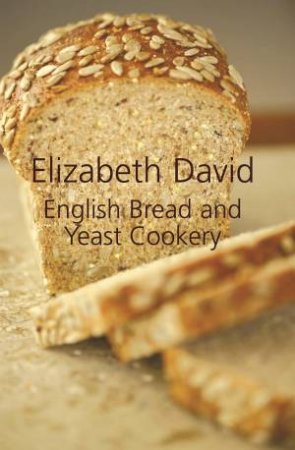 English Bread and Yeast Cookery by ELIZABETH DAVID