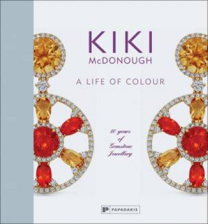 Kiki McDonough: A Life of Colour: 40 Years of Gemstone Jewellery by KIKI MCDONOUGH
