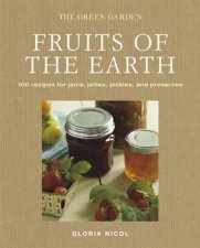 Fruits of the Earth 100 Recipes for Jams Jellies Pickles and Preserves