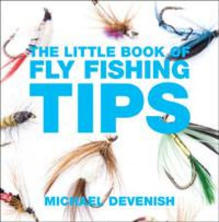 The Little Book of Fly Fishing Tips by Michael Devenish