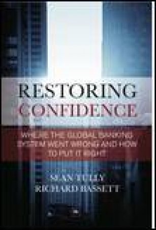Restoring Confidence: Where the Global Banking System Went Wrong and How to Put it Right by Richard Bassett