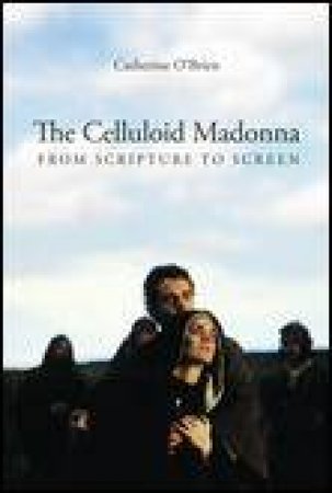 Celluloid Madonna: From Scripture to Screen by Catherine O'Brien
