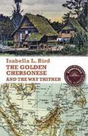 Golden Chersonese and the Way Thither by Isabella L Bird