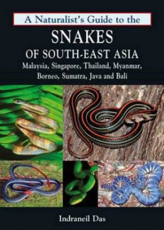 A Naturalist's Guide To The Snakes Of South-East Asia by Indraneil Das