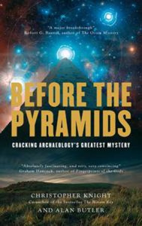 Before The Pyramids: Cracking Archaeology's Greatest Mystery by Christopher Knight & Alan Butler