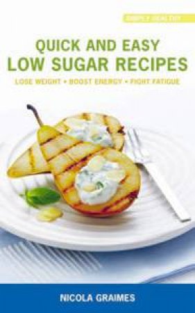 Quick and Easy Low Sugar Recipes by Nicola Graimes