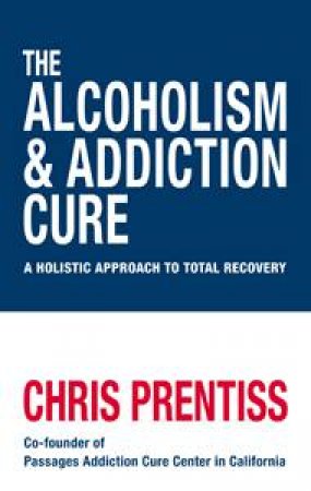 Alcoholism and Addiction Cure by Chris Prentiss
