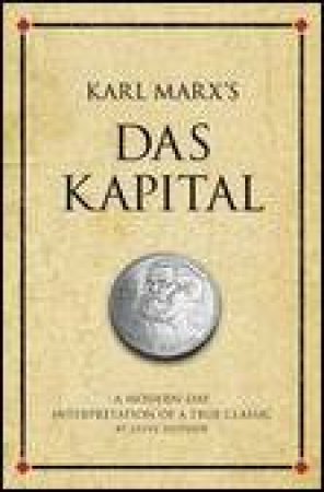 Karl Marx's Das Kapital: A Modern-Day Interpretation of a True Classic by Steve Shipside
