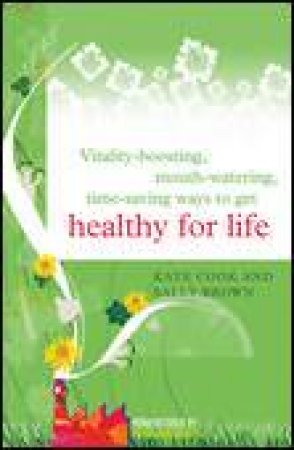 Vitality-Boosting, Mouth-Watering, Time-Saving Ways to Get Healthy for Life by Kate Cook & Sally Brown
