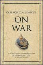 Carl von Clausewitzs On War A ModernDay Interpretation of a Strategy Classic