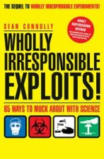 Wholly Irresponsible Exploits 65 Ways to Muck About with Science