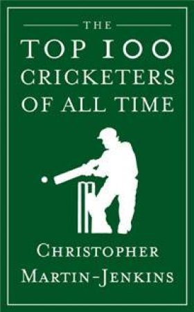 Top 100 Cricketers of All Time by Christopher Martin-Jenkins