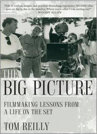 Big Picture: Filmmaking Lessons from a Life on the Set by REILLY TOM