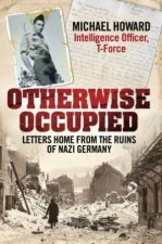 Otherwise Occupied Letters Home from the Ruins of Nazi Germany