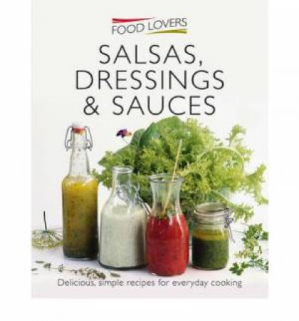 Food Lovers: Salsas, Dressings & Sauces by Various