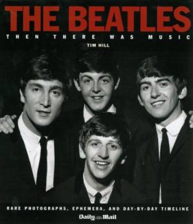 The Beatles: Then There was Music by Tim Hill