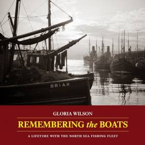 Remembering The Boats: A Lifetime With The North Sea Fishing Fleet