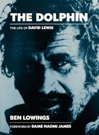 The Dolphin: The Life Of David Lewis by Ben Lowings