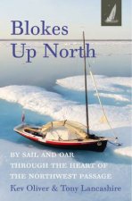 Blokes Up North By Sail And Oar Through The Heart Of The Northwest Passage