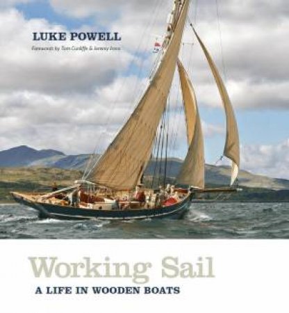Working Sail: A Life in Wooden Boats by LUKE POWELL