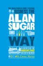 The Authorized Guide to Doing Business the Alan Sugar Way 10 Secrets of the Worlds Toughest Negotiator